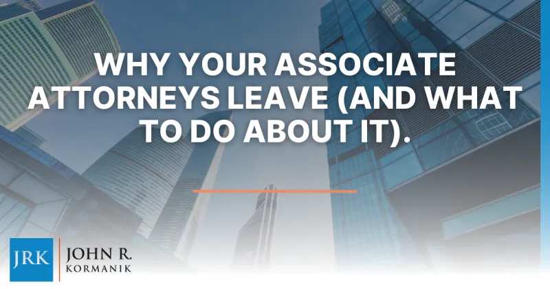 Why Your Associate Attorneys Leave (and what to do about it).
