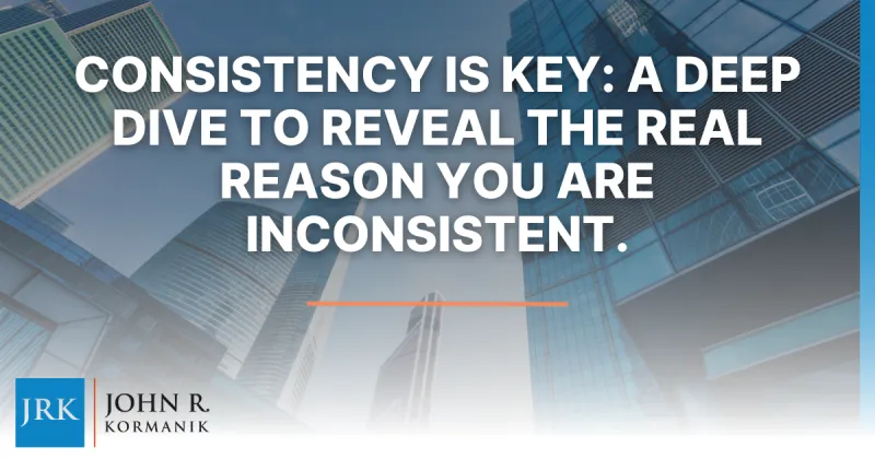 Consistency Is Key: A Deep Dive To Reveal The Real Reason You Are Inconsistent.