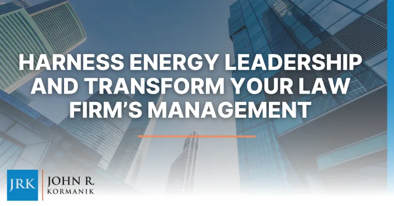 Harness Energy Leadership and Transform Your Law Firm’s Management
