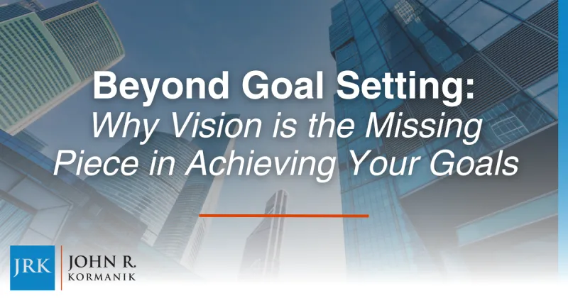 Beyond Goal Setting: Why Vision is the Missing Piece in Achieving Your Goals